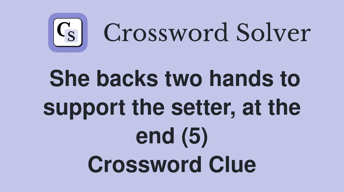 She backs two hands to support the setter, at the end (5) Crossword